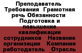 Преподаватель  Требования: Грамотная речь Обязанности: Подготовка и повышение квалификации сотрудников › Название организации ­ Компания-работодатель › Отрасль предприятия ­ Другое › Минимальный оклад ­ 24 550 - Все города Работа » Вакансии   . Тыва респ.,Ак-Довурак г.